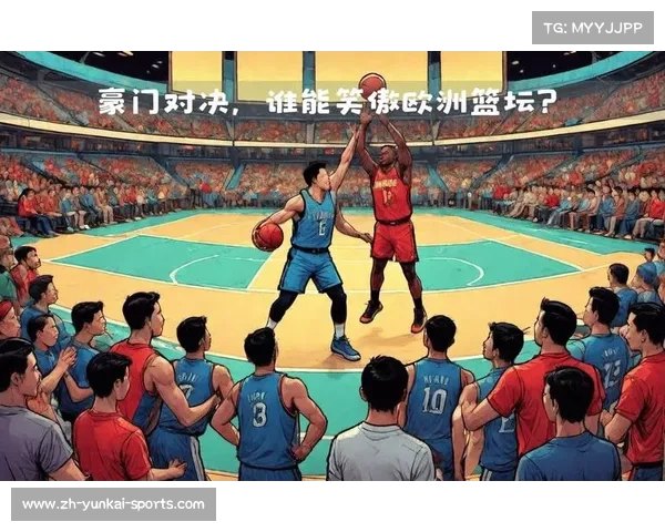 欧洲篮球联赛：探索欧洲篮球的巅峰赛事与精彩对决